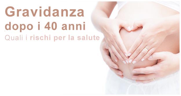 Rischi gravidanza dopo i 40 anni